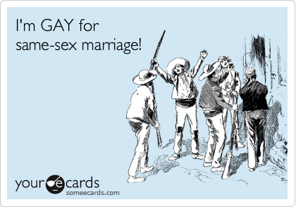 I'm GAY for
same-sex marriage!