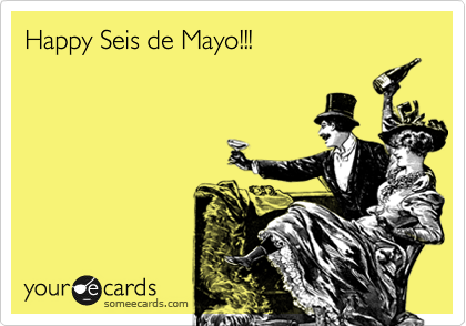 Happy Seis de Mayo!!!