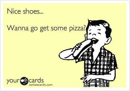 Nice shoes...

Wanna go get some pizza?