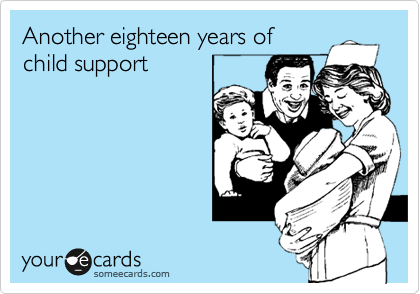 Another eighteen years of
child support 