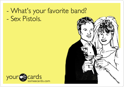 - What's your favorite band?
- Sex Pistols.