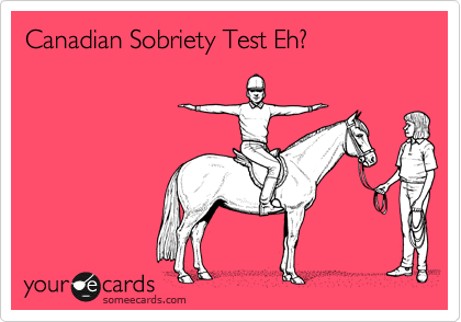 Canadian Sobriety Test Eh?