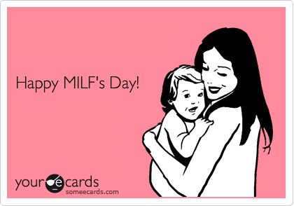 


Happy MILF's Day!