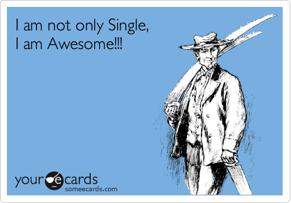 I am not only Single, 
I am Awesome!!!