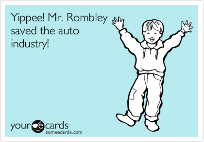 Yippee! Mr. Rombley
saved the auto
industry!
