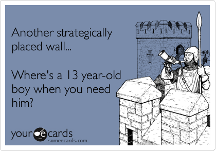 
Another strategically
placed wall...

Where's a 13 year-old
boy when you need
him?