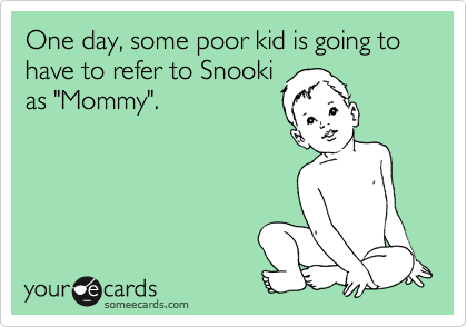 One day, some poor kid is going to have to refer to Snooki
as "Mommy".