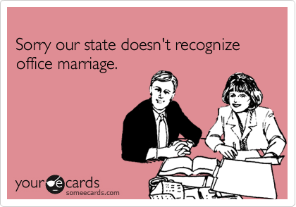 
Sorry our state doesn't recognize office marriage. 