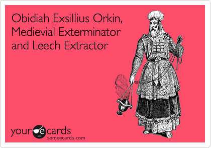 Obidiah Exsillius Orkin,
Medievial Exterminator
and Leech Extractor