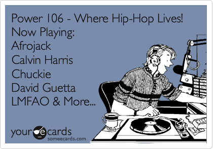 Power 106 - Where Hip-Hop Lives!
Now Playing:
Afrojack
Calvin Harris
Chuckie
David Guetta
LMFAO & More...