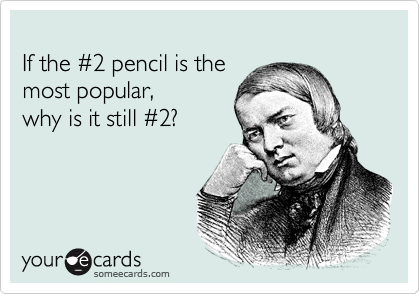 
If the %232 pencil is the
most popular,
why is it still %232?
