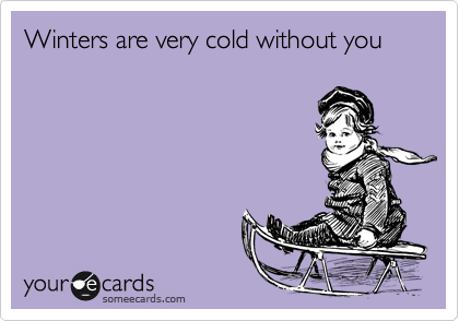 Winters are very cold without you