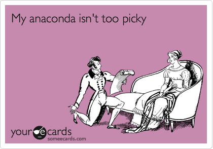 My anaconda isn't too picky