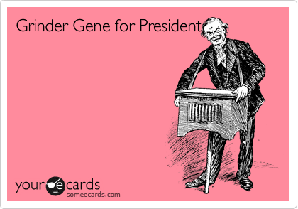 Grinder Gene for President