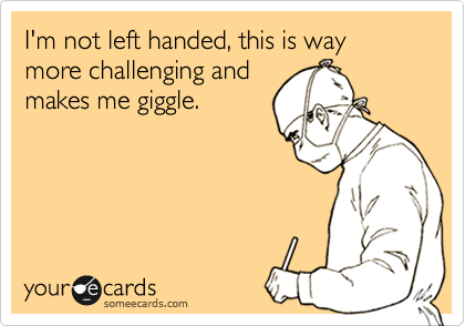 I'm not left handed, this is way more challenging and
makes me giggle.