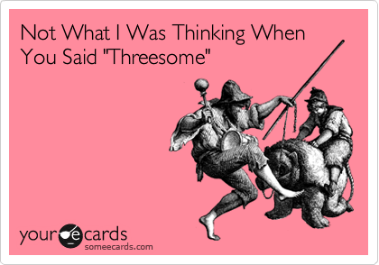 Not What I Was Thinking When You Said "Threesome"