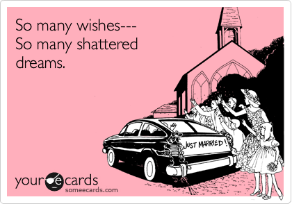 So many wishes---
So many shattered
dreams.