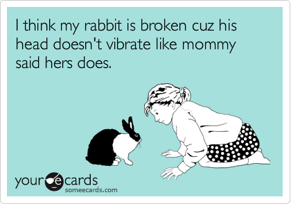 I think my rabbit is broken cuz his head doesn't vibrate like mommy  said hers does.