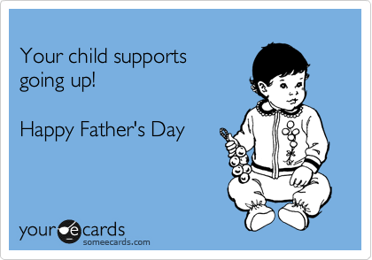 
Your child supports
going up!

Happy Father's Day