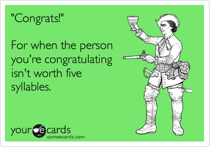 "Congrats!"

For when the person
you're congratulating
isn't worth five 
syllables.