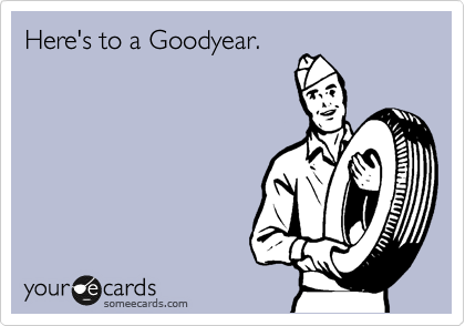Here's to a Goodyear.