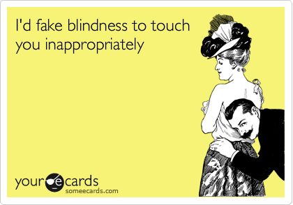 Id Fake Blindness To Touch You Inappropriately