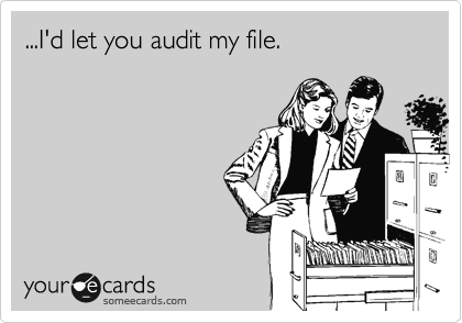 ...I'd let you audit my file.