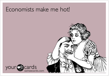 Economists make me hot!