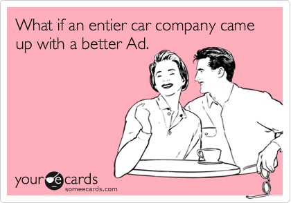 What if an entier car company came up with a better Ad.