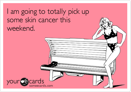 I am going to totally pick up
some skin cancer this
weekend.