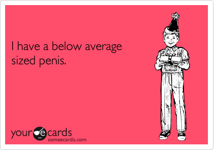 

I have a below average
sized penis.