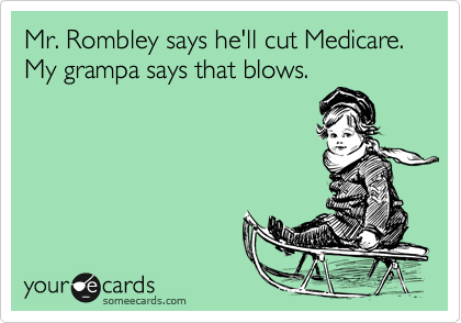 Mr. Rombley says he'll cut Medicare. My grampa says that blows.