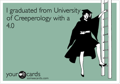 I graduated from University
of Creeperology with a
4.0