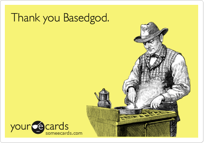 Thank you Basedgod.