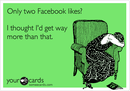 Only two Facebook likes?  

I thought I'd get way
more than that.