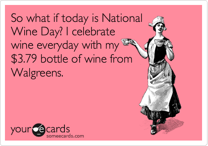 So what if today is National
Wine Day? I celebrate
wine everyday with my 
%243.79 bottle of wine from
Walgreens. 