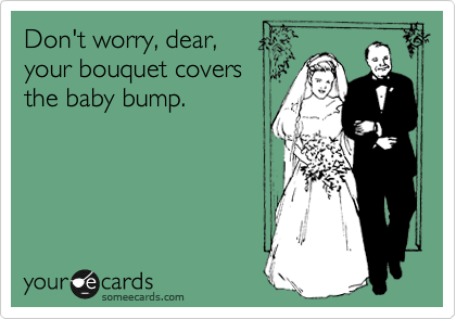 Don't worry, dear,
your bouquet covers
the baby bump.