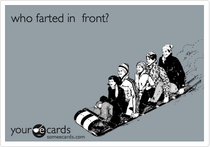 who farted in  front?