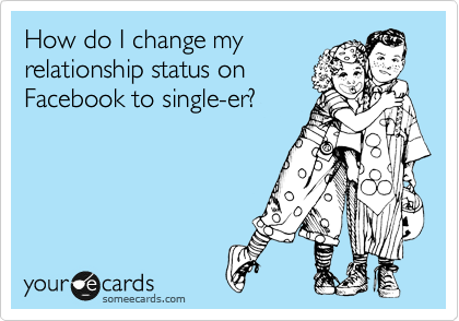 How do I change my
relationship status on
Facebook to single-er?