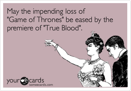 May the impending loss of
"Game of Thrones" be eased by the
premiere of "True Blood".