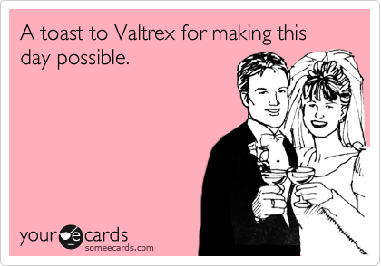 A toast to Valtrex for making this day possible.