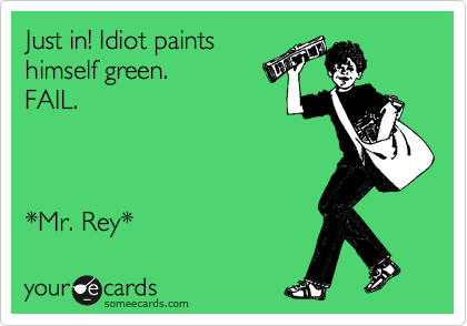 Just in! Idiot paints
himself green.
FAIL.



*Mr. Rey*
