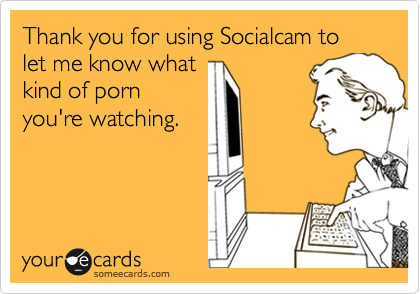 Thank you for using Socialcam to let me know what
kind of porn
you're watching.