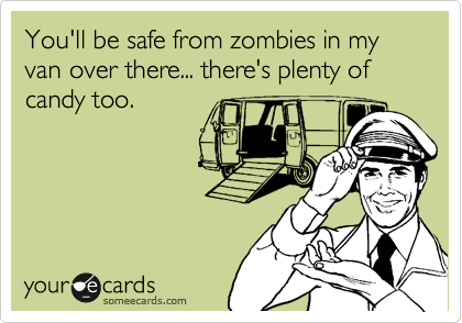 You'll be safe from zombies in my van over there... there's plenty of candy too.