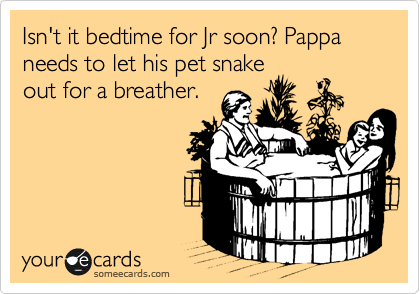 Isn't it bedtime for Jr soon? Pappa needs to let his pet snake
out for a breather.