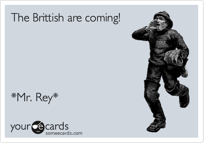 The Brittish are coming!





*Mr. Rey* 