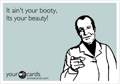 Its Not Your Booty Its Your Beauty