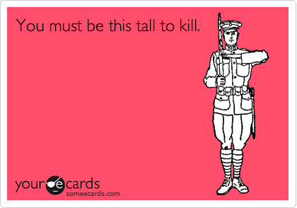 You must be this tall to kill.