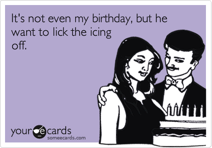 It's not even my birthday, but he want to lick the icing
off.