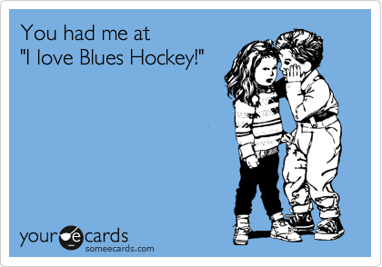 You had me at 
"I love Blues Hockey!"